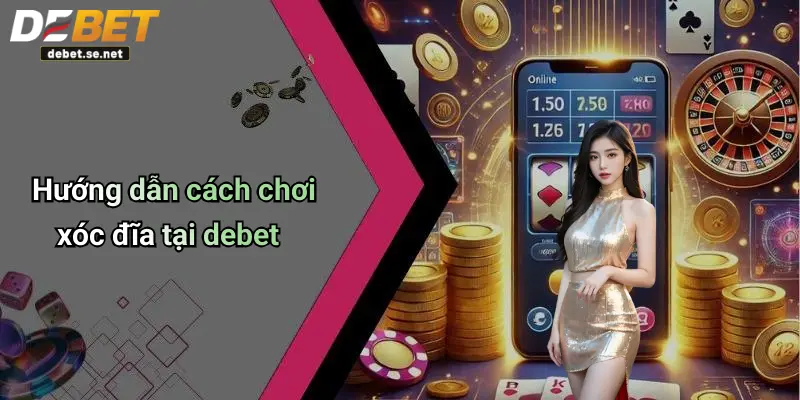 Hướng dẫn cách chơi xóc đĩa tại debet