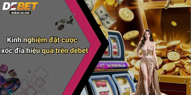 Kinh nghiệm đặt cược xóc đĩa hiệu quả trên debet