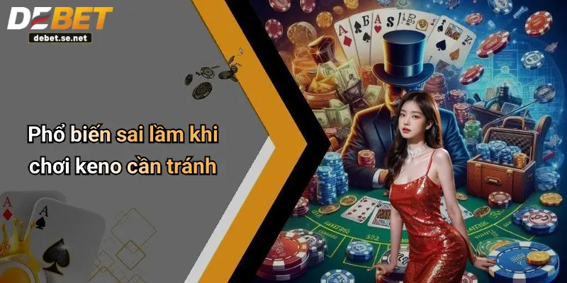 Phổ biến sai lầm khi chơi keno cần tránh